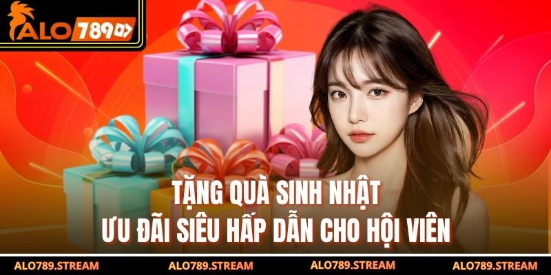 Tặng Quà Sinh Nhật - Ưu Đãi Siêu Hấp Dẫn Cho Hội Viên