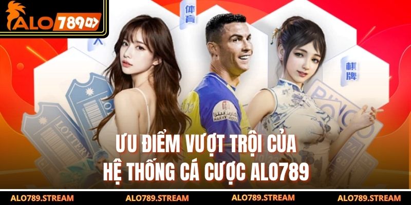 Ưu điểm vượt trội của hệ thống cá cược alo789
